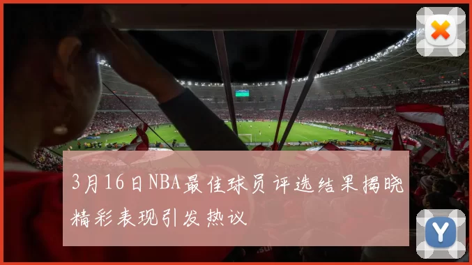 3月16日NBA最佳球员评选结果揭晓精彩表现引发热议