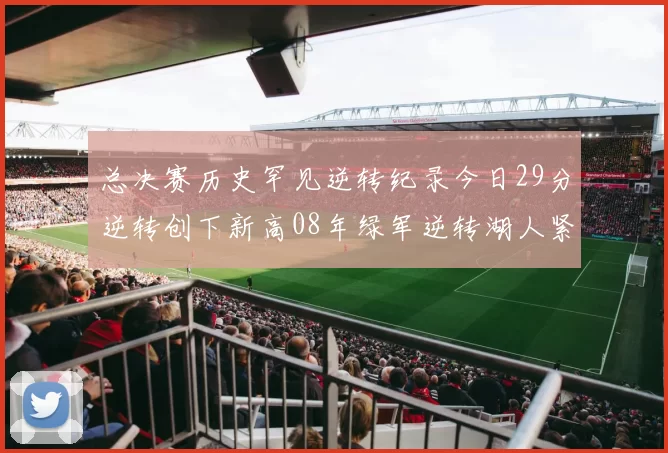 总决赛历史罕见逆转纪录今日29分逆转创下新高08年绿军逆转湖人紧随其后